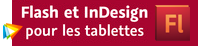 Flash et InDesign pour les tablettes — Créez et déployez vos contenus via Flash et ses snippets